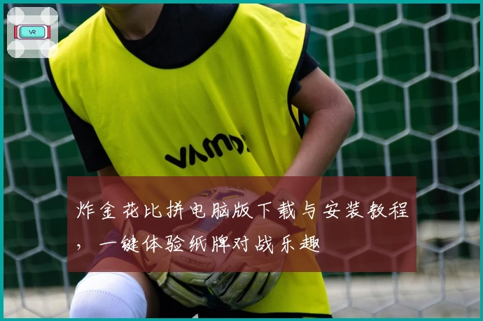 炸金花比拼电脑版下载与安装教程，一键体验纸牌对战乐趣