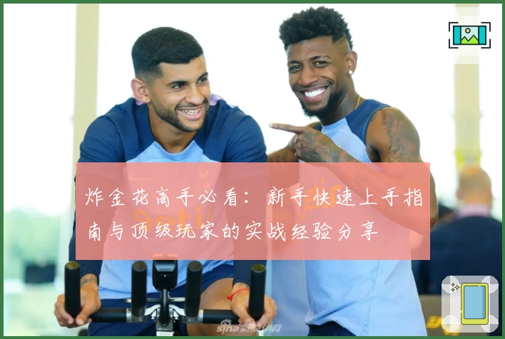 炸金花高手必看：新手快速上手指南与顶级玩家的实战经验分享