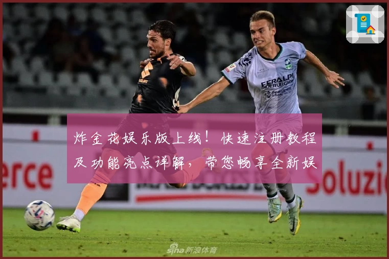 炸金花娱乐版上线!快速注册教程及功能亮点详解,带您畅享全新娱乐体验