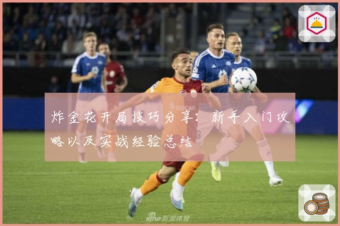 炸金花开局技巧分享：新手入门攻略以及实战经验总结