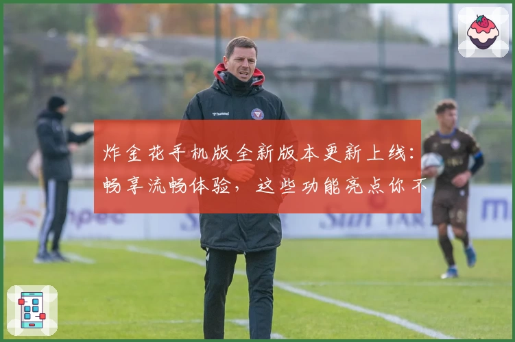 炸金花手机版全新版本更新上线：畅享流畅体验，这些功能亮点你不可错过