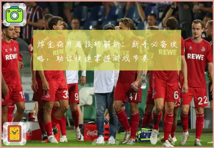 炸金花开局技巧解析:新手必备攻略,助你快速掌握游戏节奏